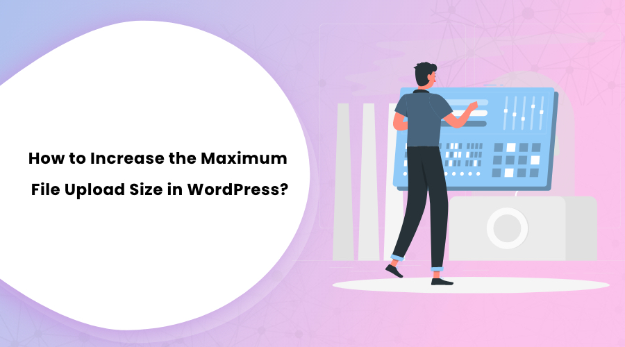 How to Increase the Maximum File Upload Size in WordPress